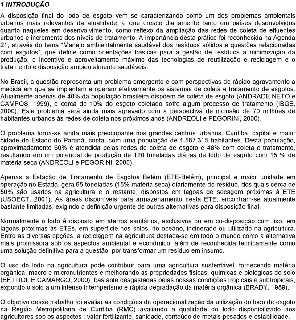 A importância desta prática foi reconhecida na Agenda 21, através do tema Manejo ambientalmente saudável dos resíduos sólidos e questões relacionadas com esgotos, que define como orientações básicas