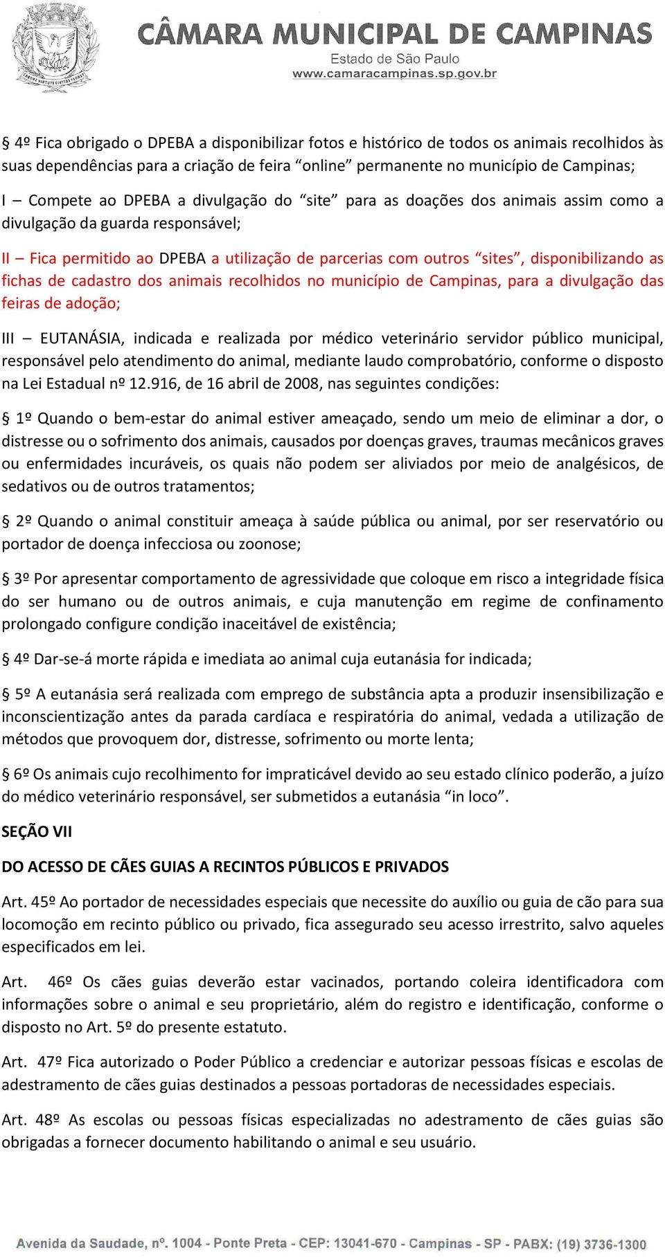 cadastro dos animais recolhidos no município de Campinas, para a divulgação das feiras de adoção; III EUTANÁSIA, indicada e realizada por médico veterinário servidor público municipal, responsável