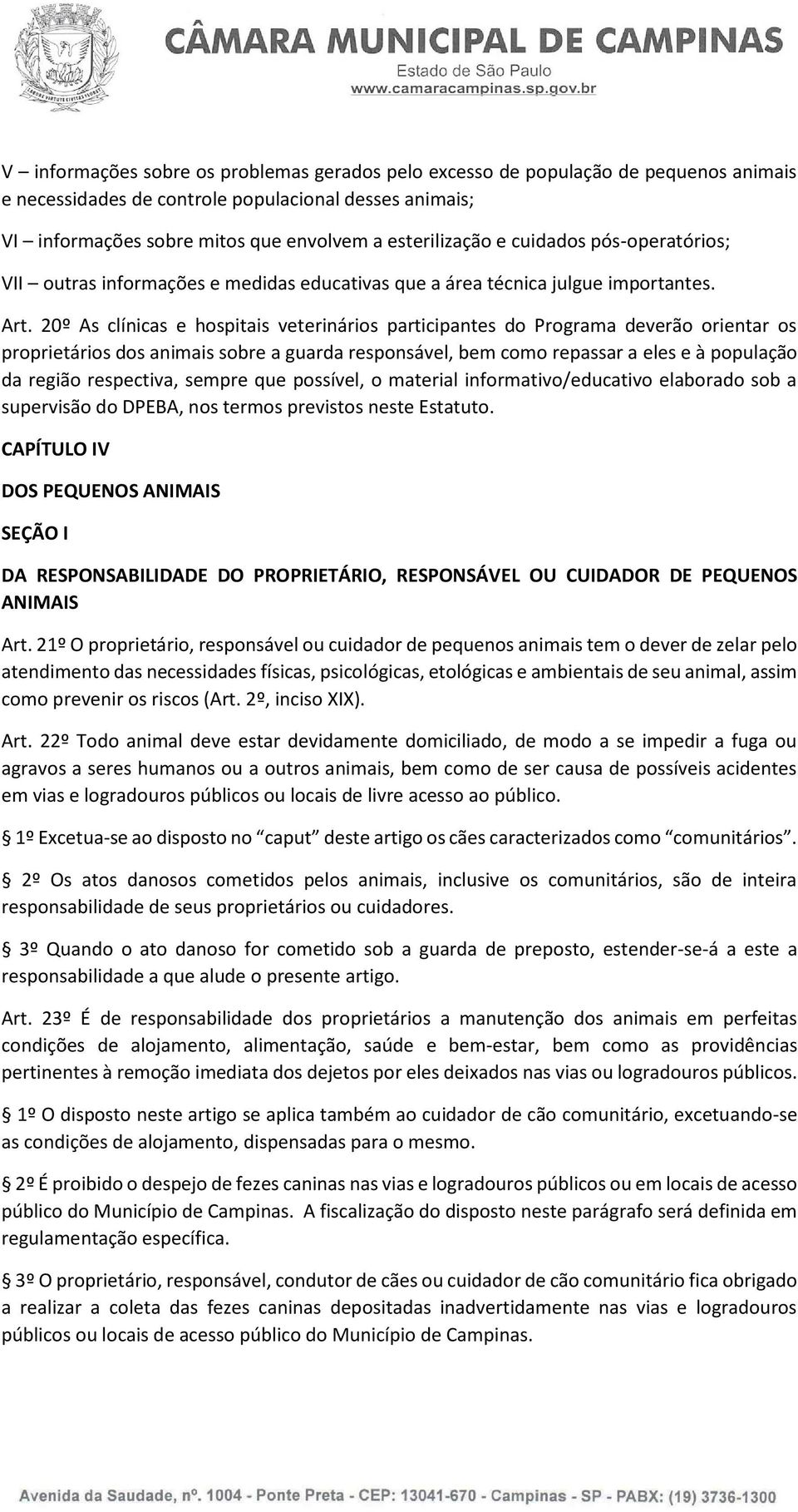 20º As clínicas e hospitais veterinários participantes do Programa deverão orientar os proprietários dos animais sobre a guarda responsável, bem como repassar a eles e à população da região