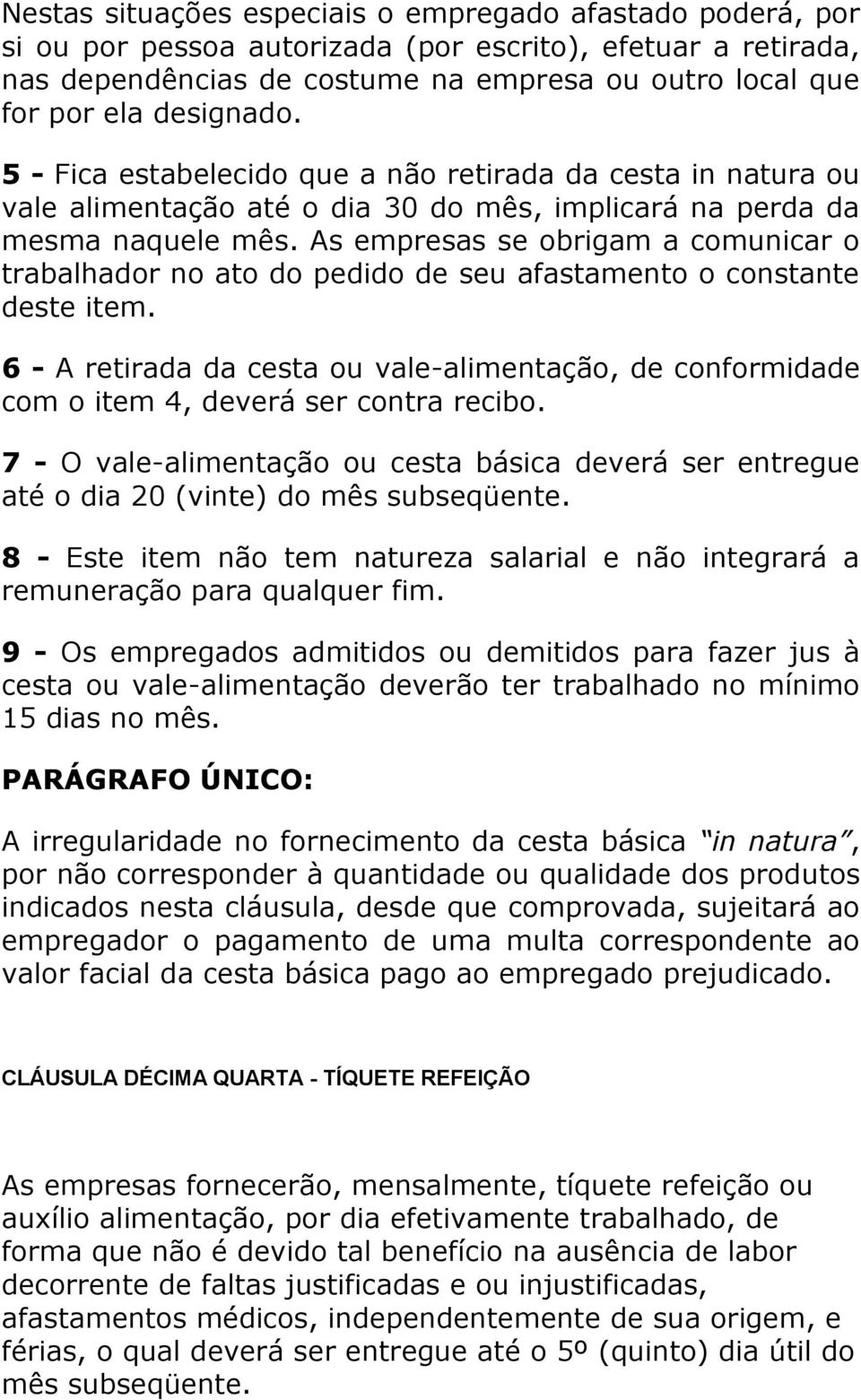 As empresas se obrigam a comunicar o trabalhador no ato do pedido de seu afastamento o constante deste item.