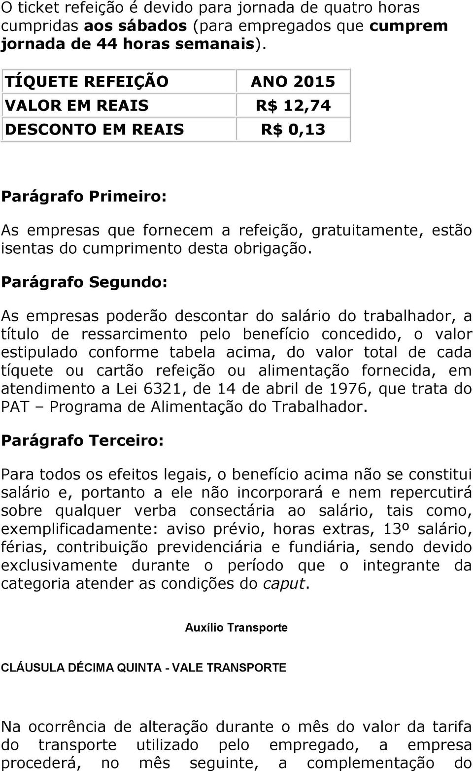 Parágrafo Segundo: As empresas poderão descontar do salário do trabalhador, a título de ressarcimento pelo benefício concedido, o valor estipulado conforme tabela acima, do valor total de cada