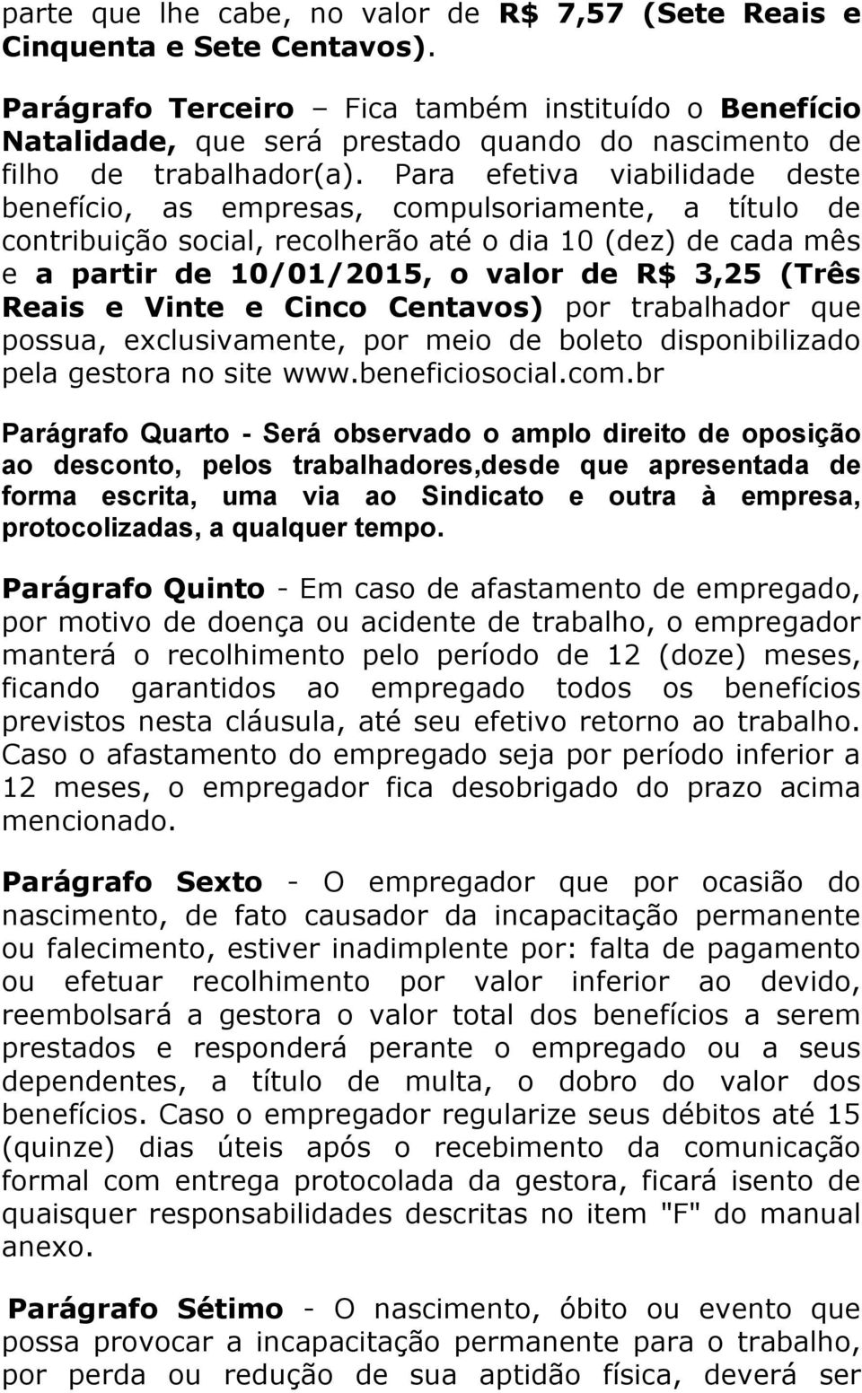 Para efetiva viabilidade deste benefício, as empresas, compulsoriamente, a título de contribuição social, recolherão até o dia 10 (dez) de cada mês e a partir de 10/01/2015, o valor de R$ 3,25 (Três