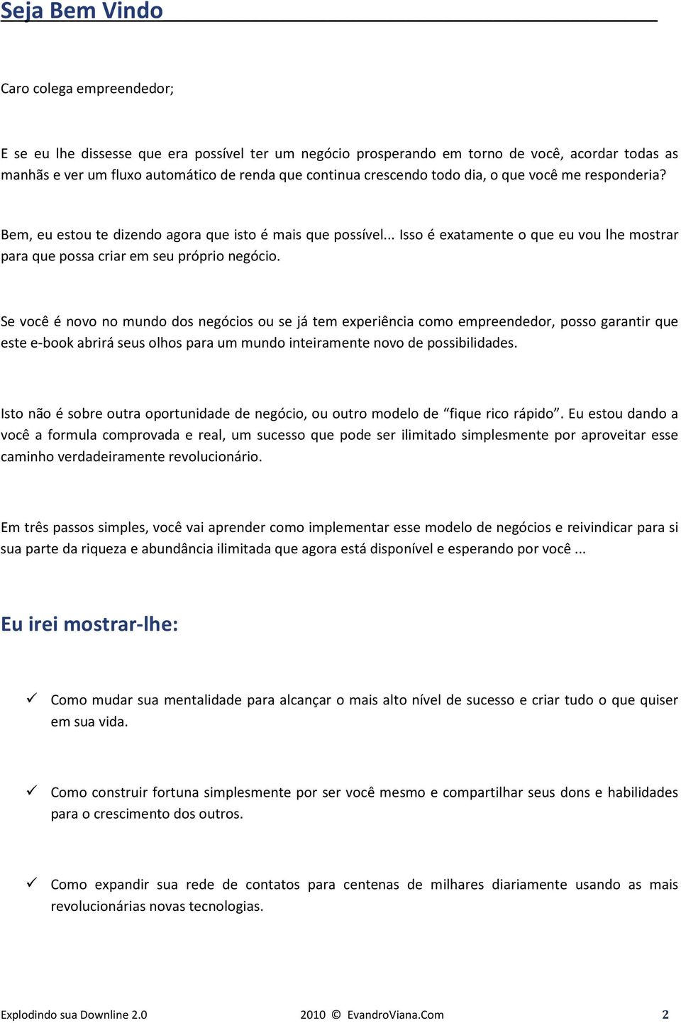 Se você é novo no mundo dos negócios ou se já tem experiência como empreendedor, posso garantir que este e-book abrirá seus olhos para um mundo inteiramente novo de possibilidades.