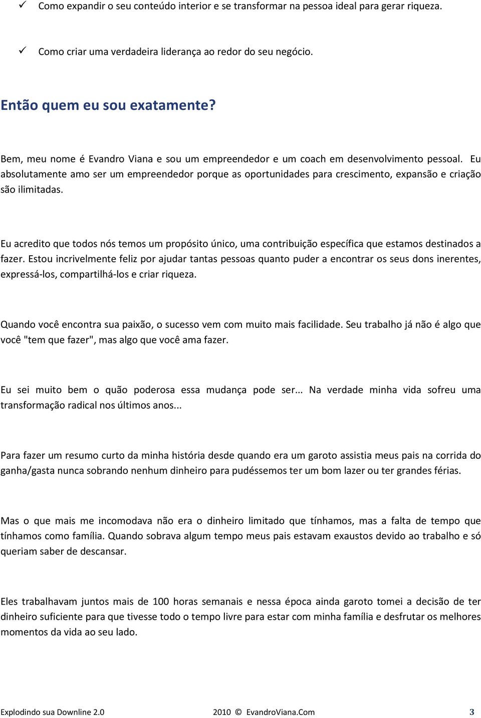 Eu absolutamente amo ser um empreendedor porque as oportunidades para crescimento, expansão e criação são ilimitadas.