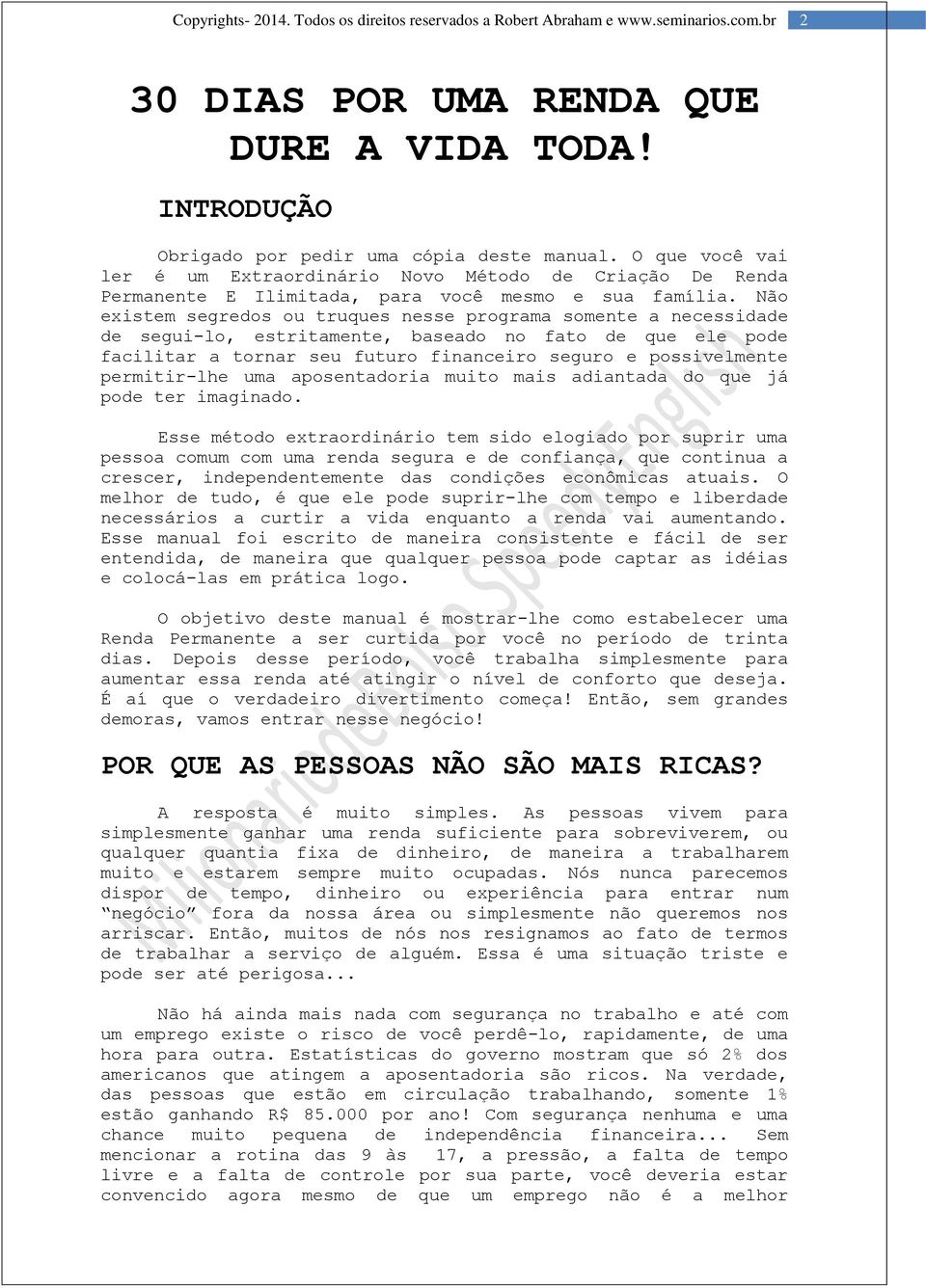 Não existem segredos ou truques nesse programa somente a necessidade de segui-lo, estritamente, baseado no fato de que ele pode facilitar a tornar seu futuro financeiro seguro e possivelmente