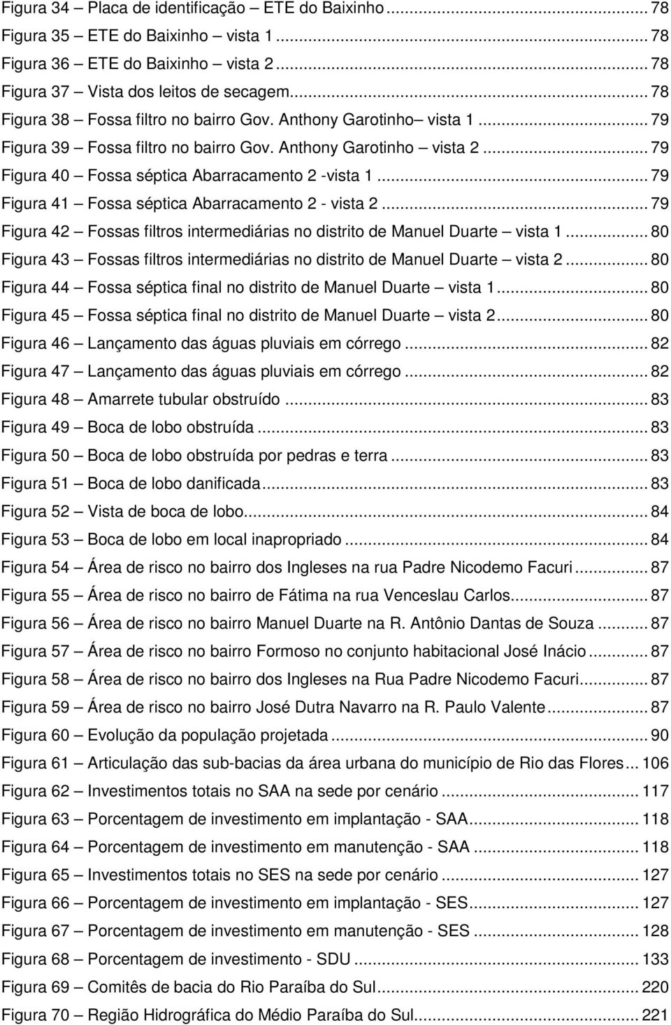 .. 79 Figura 41 Fossa séptica Abarracamento 2 - vista 2... 79 Figura 42 Fossas filtros intermediárias no distrito de Manuel Duarte vista 1.