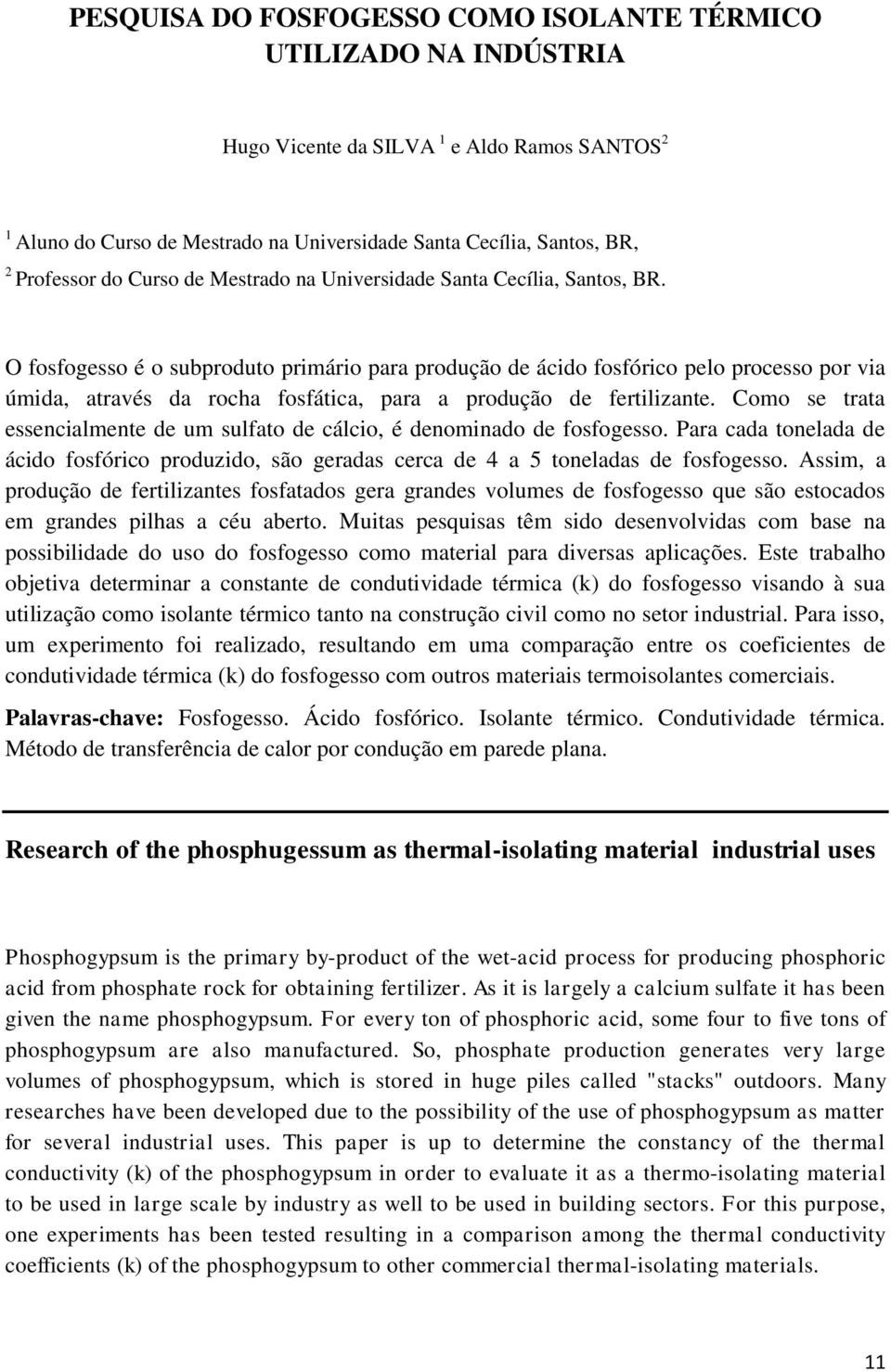 O fosfogesso é o subproduto primário para produção de ácido fosfórico pelo processo por via úmida, através da rocha fosfática, para a produção de fertilizante.