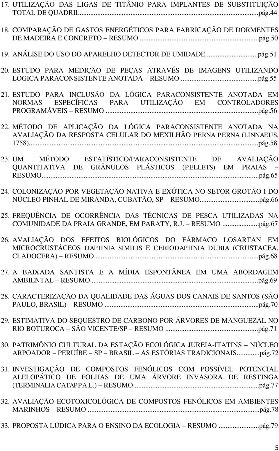 ESTUDO PARA INCLUSÃO DA LÓGICA PARACONSISTENTE ANOTADA EM NORMAS ESPECÍFICAS PARA UTILIZAÇÃO EM CONTROLADORES PROGRAMÁVEIS RESUMO...pág.56 22.