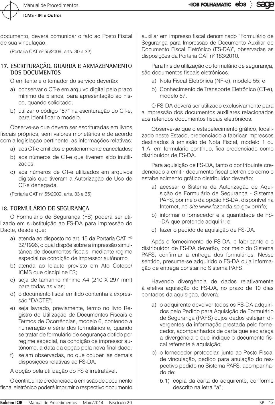 solicitado; b) utilizar o código 57 na escrituração do CT-e, para identificar o modelo.