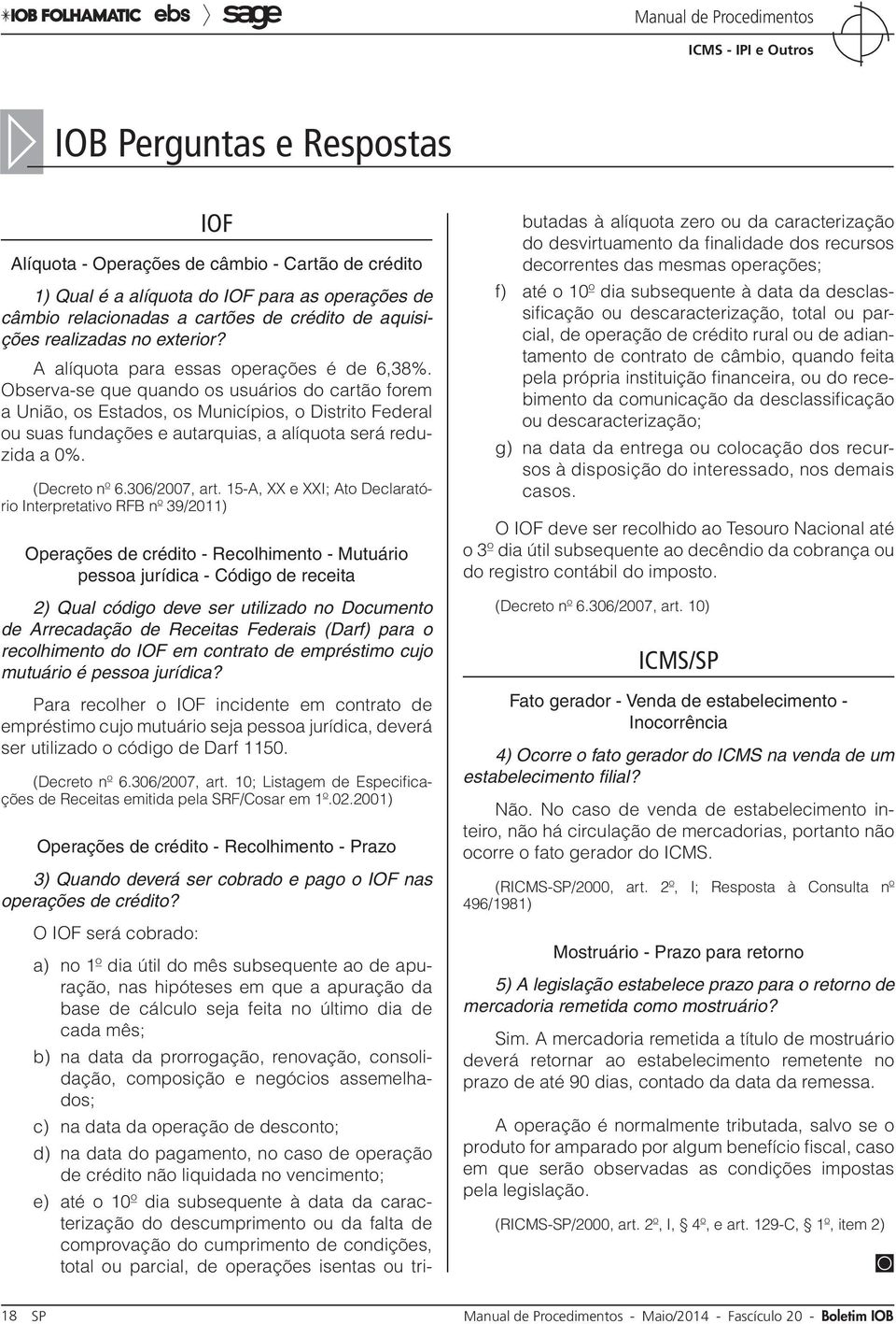 Observa-se que quando os usuários do cartão forem a União, os Estados, os Municípios, o Distrito Federal ou suas fundações e autarquias, a alíquota será reduzida a 0%. (Decreto nº 6.306/2007, art.