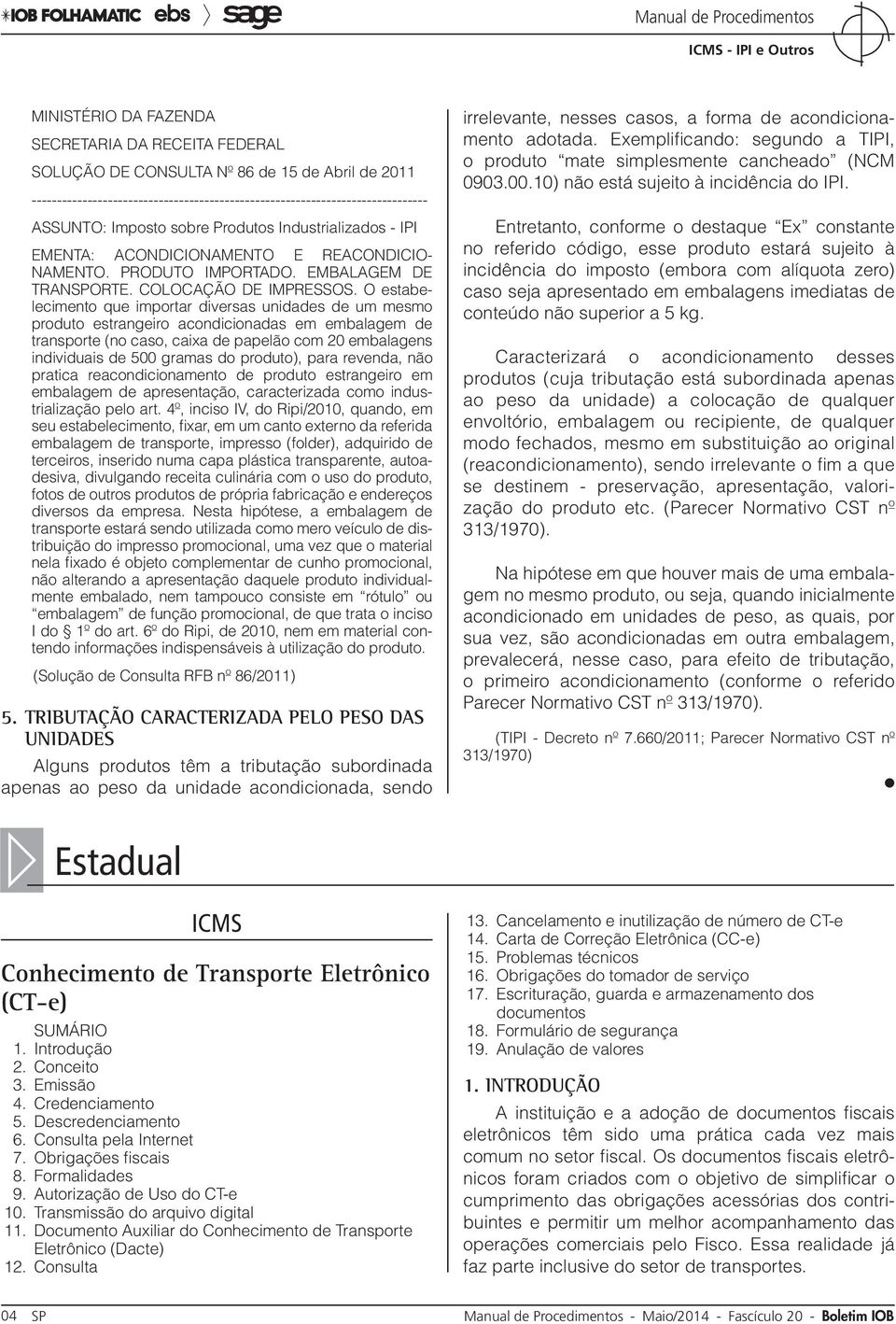 O estabelecimento que importar diversas unidades de um mesmo produto estrangeiro acondicionadas em embalagem de transporte (no caso, caixa de papelão com 20 embalagens individuais de 500 gramas do