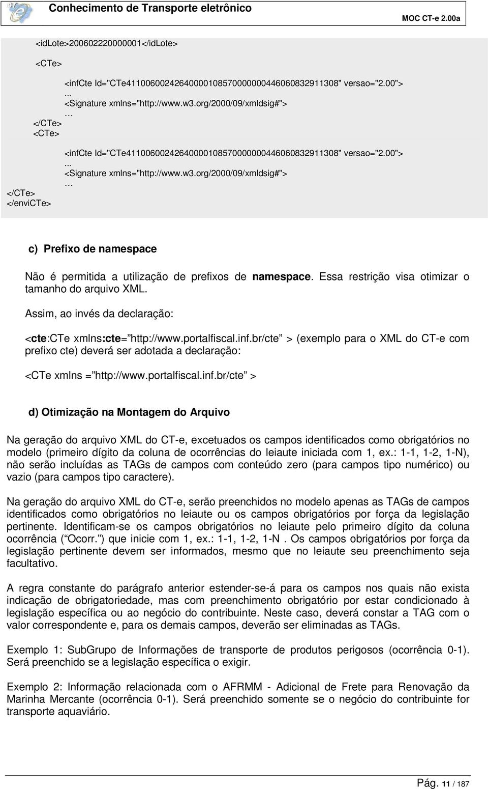 org/2000/09/xmldsig#"> c) Prefixo de namespace Não é permitida a utilização de prefixos de namespace. Essa restrição visa otimizar o tamanho do arquivo XML.