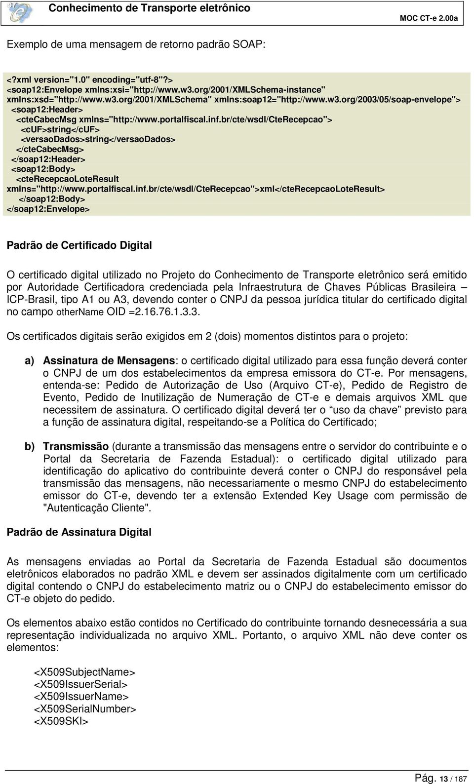 br/cte/wsdl/cterecepcao"> <cuf>string</cuf> <versaodados>string</versaodados> </ctecabecmsg> </soap12:header> <soap12:body> <cterecepcaoloteresult xmlns="http://www.portalfiscal.inf.