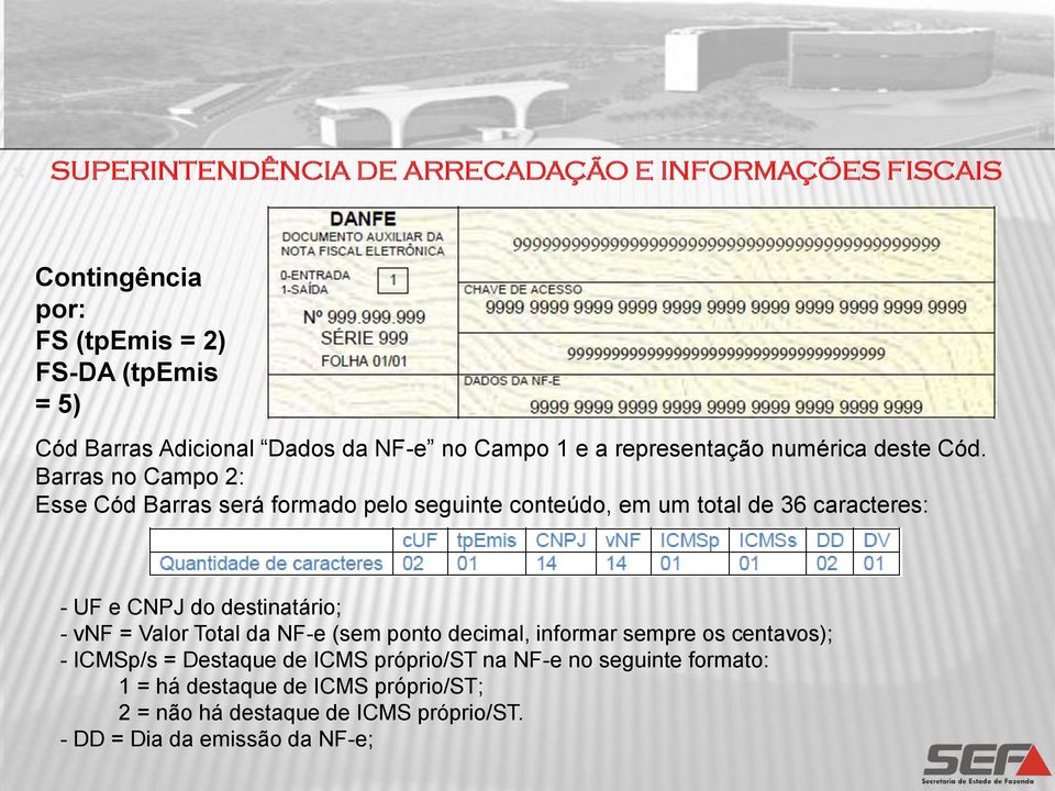 Barras no Campo 2: Esse Cód Barras será formado pelo seguinte conteúdo, em um total de 36 caracteres: - UF e CNPJ do destinatário; - vnf =