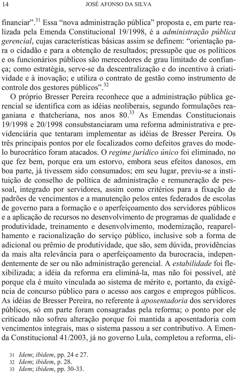 definem: orientação pa - ra o ci dad ão e pa ra a ob tenç ão de re sul ta dos; pres sup õe que os po lí ti cos e os fun cio ná rios pú bli cos são me re ce do res de grau li mi ta do de con fian -