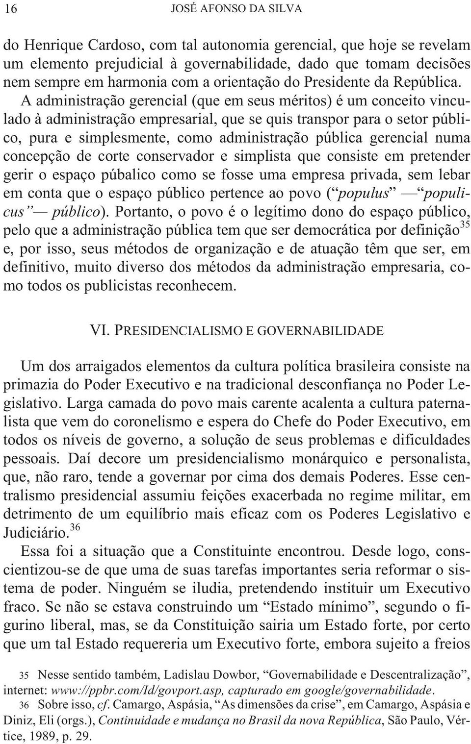 A administração gerencial (que em seus méritos) é um conceito vincu - la do à ad mi nis traç ão em pre sa rial, que se quis trans por pa ra o se tor pú bli - co, pura e simplesmente, como