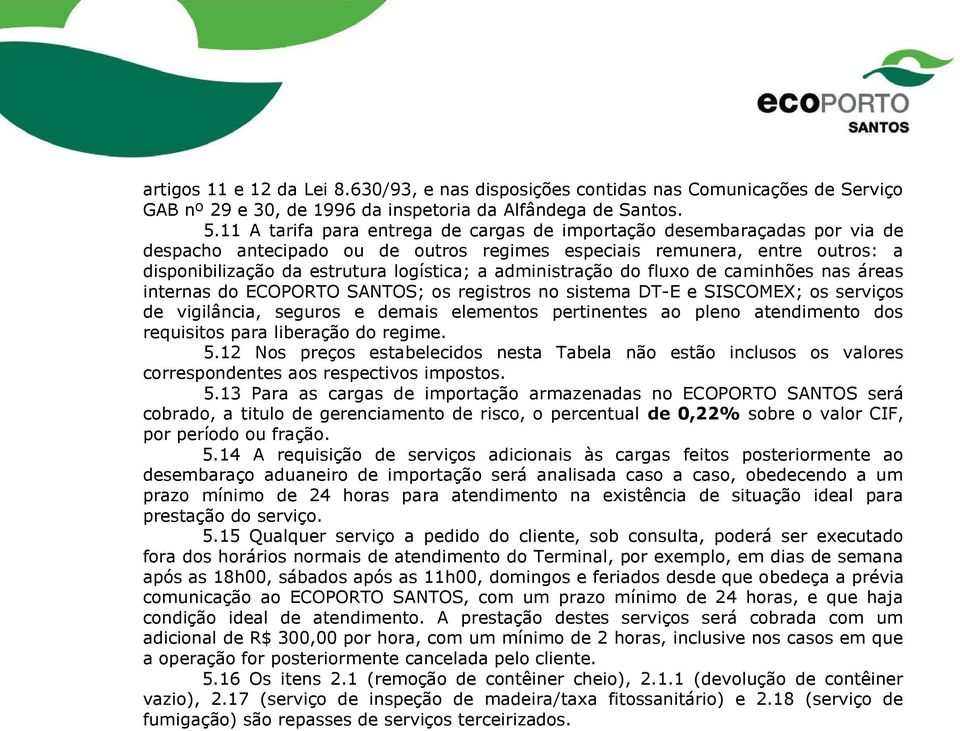 administração do fluxo de caminhões nas áreas internas do ECOPORTO SANTOS; os registros no sistema DT-E e SISCOMEX; os serviços de vigilância, seguros e demais elementos pertinentes ao pleno