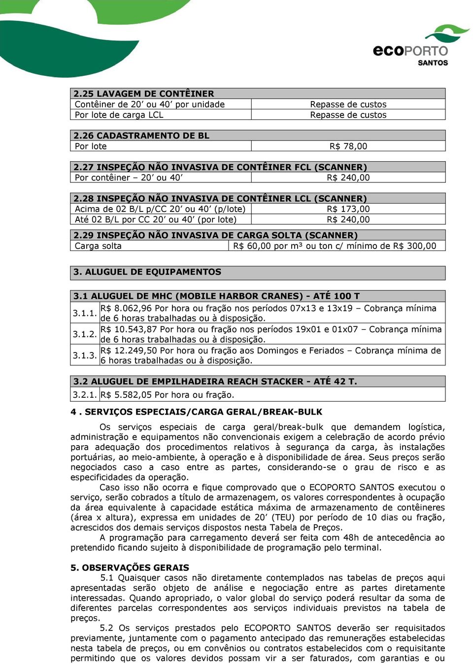 28 INSPEÇÃO NÃO INVASIVA DE CONTÊINER LCL (SCANNER) Acima de 02 B/L p/cc 20 ou 40 (p/lote) R$ 173,00 Até 02 B/L por CC 20 ou 40 (por lote) R$ 240,00 2.