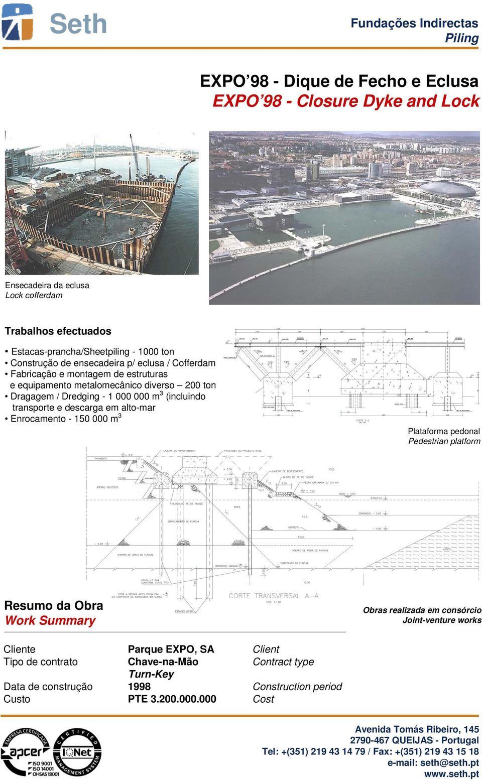 000 m 3 (incluindo transporte e descarga em alto-mar Enrocamento - 150 000 m 3 Plataforma pedonal Pedestrian platform Obras realizada em consórcio Joint-venture