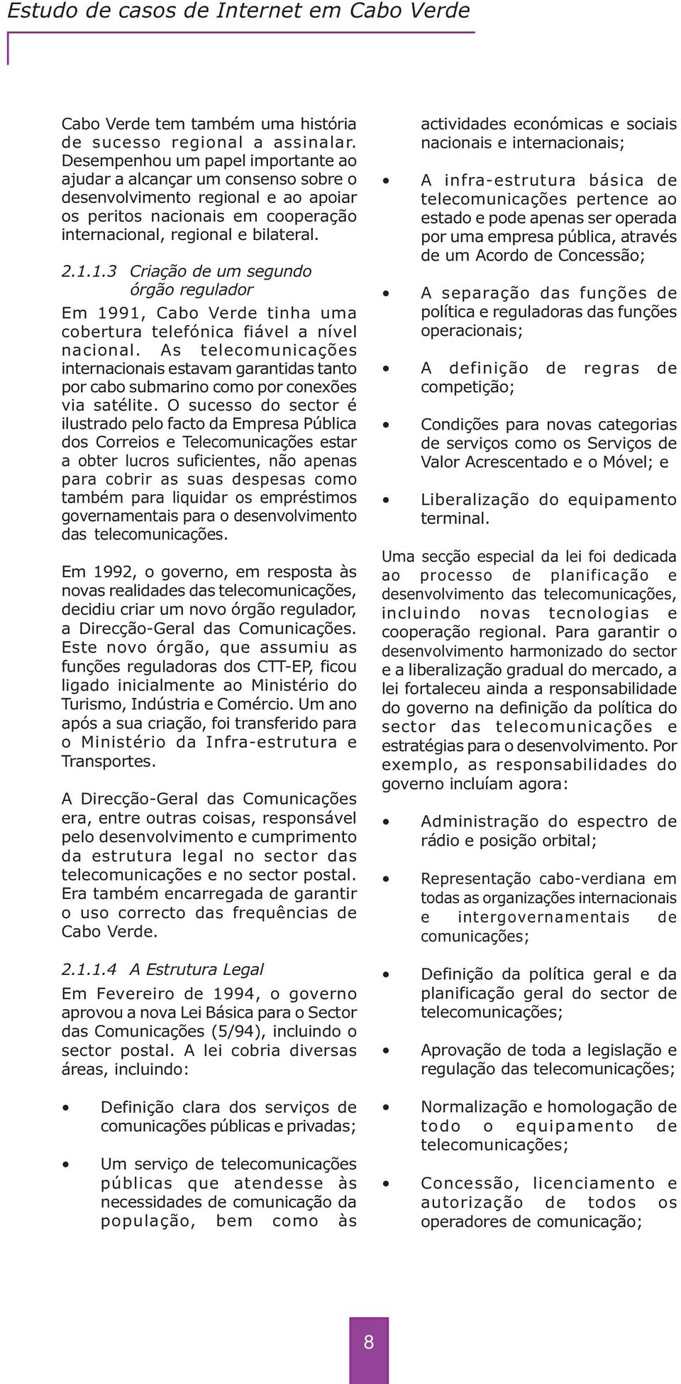 1.3 Criação de um segundo órgão regulador Em 1991, Cabo Verde tinha uma cobertura telefónica fiável a nível nacional.