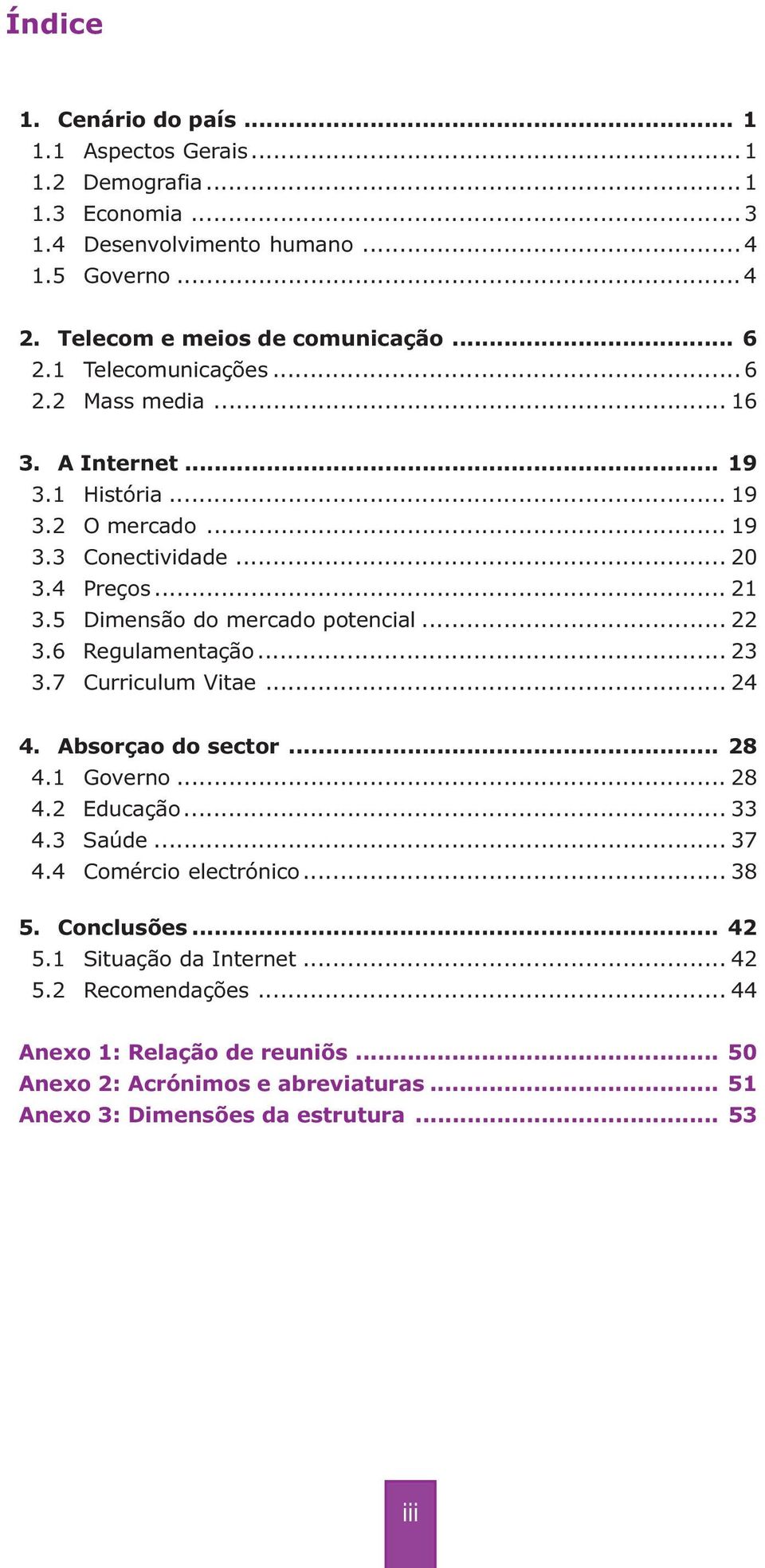 5 Dimensão do mercado potencial... 22 3.6Regulamentação... 23 3.7 Curriculum Vitae... 24 4. Absorçao do sector... 28 4.1 Governo... 28 4.2 Educação... 33 4.3 Saúde... 37 4.