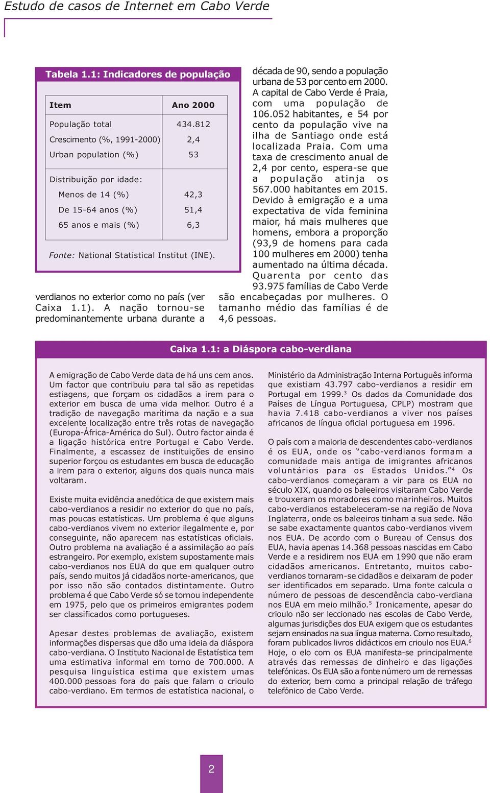 verdianos no exterior como no país (ver Caixa 1.1). A nação tornou-se predominantemente urbana durante a década de 90, sendo a população urbana de 53 por cento em 2000.