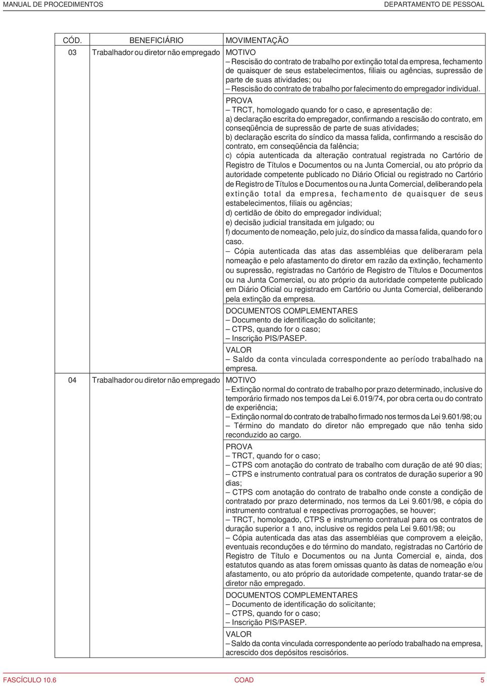 TRCT, homologado quando for o caso, e apresentação de: a) declaração escrita do empregador, confirmando a rescisão do contrato, em conseqüência de supressão de parte de suas atividades; b) declaração