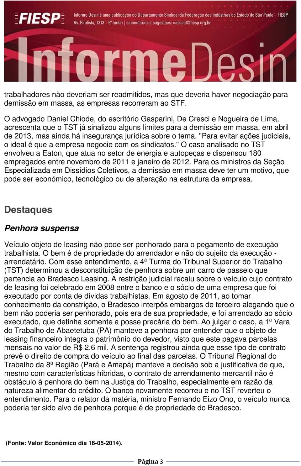 jurídica sobre o tema. "Para evitar ações judiciais, o ideal é que a empresa negocie com os sindicatos.