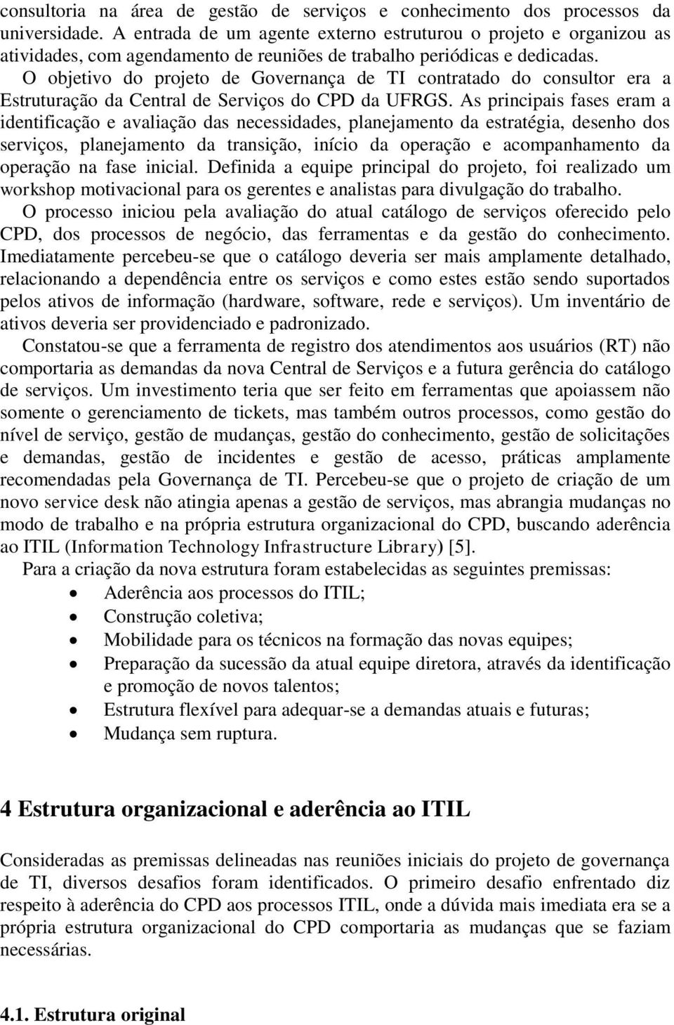 O objetivo do projeto de Governança de TI contratado do consultor era a Estruturação da Central de Serviços do CPD da UFRGS.