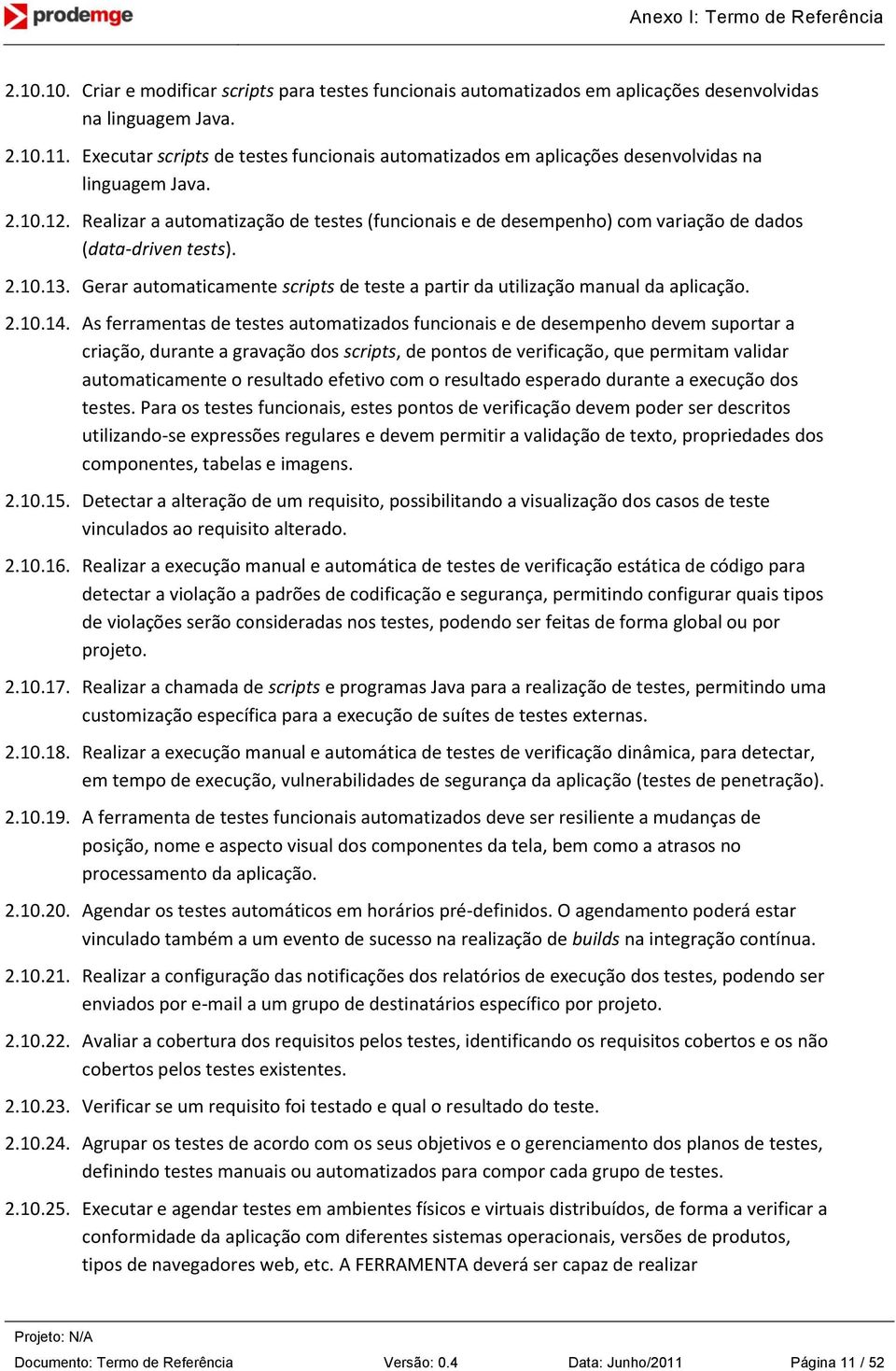 Realizar a automatização de testes (funcionais e de desempenho) com variação de dados (data-driven tests). 2.10.13. Gerar automaticamente scripts de teste a partir da utilização manual da aplicação.