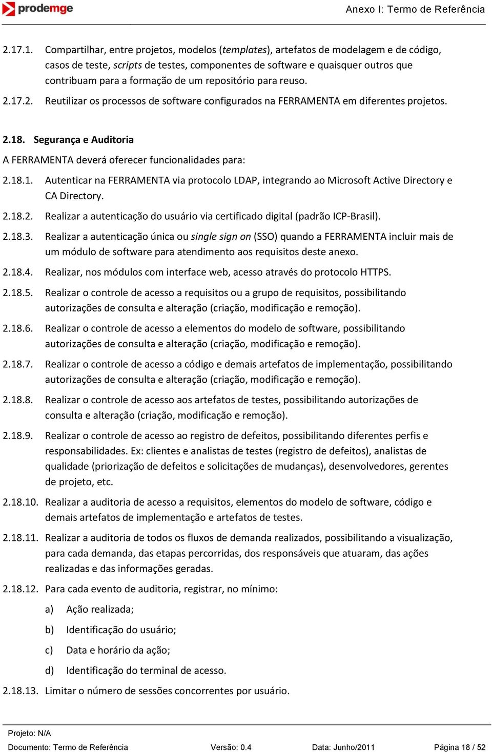 Segurança e Auditoria A FERRAMENTA deverá oferecer funcionalidades para: 2.18.1. Autenticar na FERRAMENTA via protocolo LDAP, integrando ao Microsoft Active Directory e CA Directory. 2.18.2. Realizar a autenticação do usuário via certificado digital (padrão ICP-Brasil).