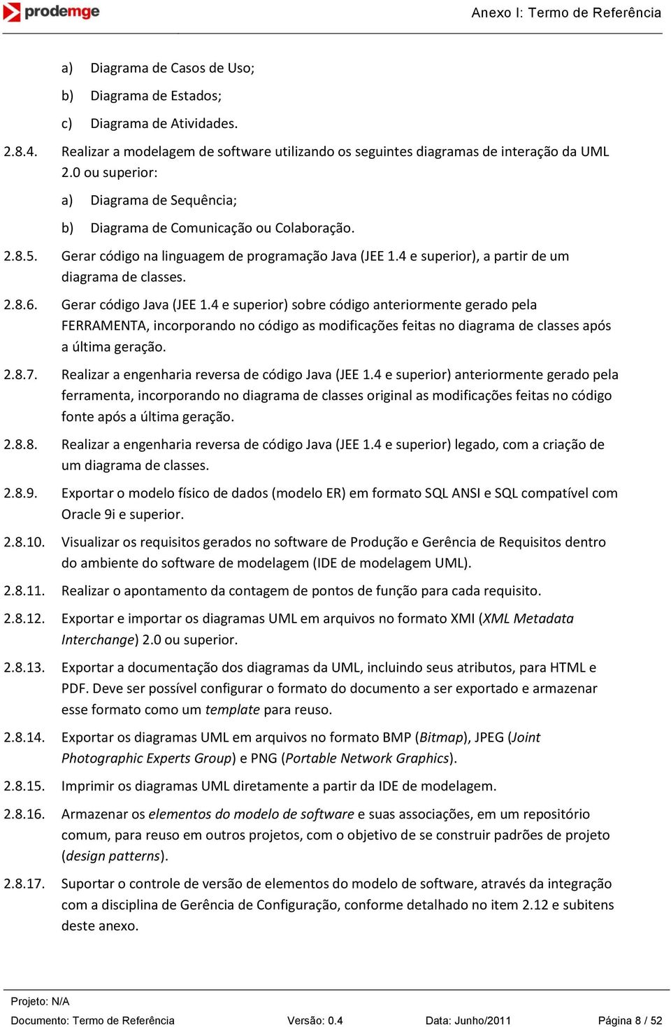 Gerar código Java (JEE 1.4 e superior) sobre código anteriormente gerado pela FERRAMENTA, incorporando no código as modificações feitas no diagrama de classes após a última geração. 2.8.7.