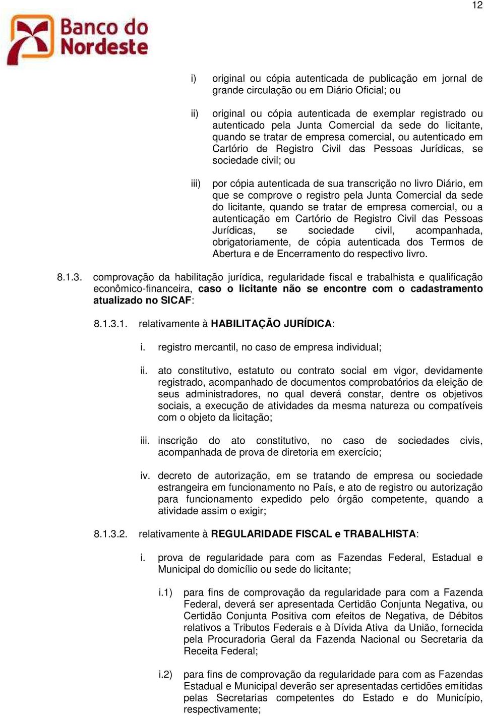 transcrição no livro Diário, em que se comprove o registro pela Junta Comercial da sede do licitante, quando se tratar de empresa comercial, ou a autenticação em Cartório de Registro Civil das