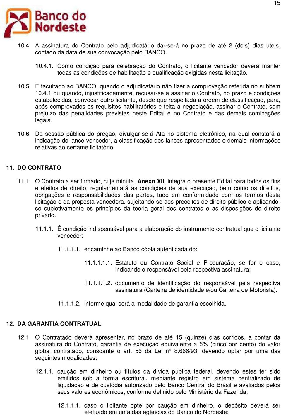 1 ou quando, injustificadamente, recusar-se a assinar o Contrato, no prazo e condições estabelecidas, convocar outro licitante, desde que respeitada a ordem de classificação, para, após comprovados