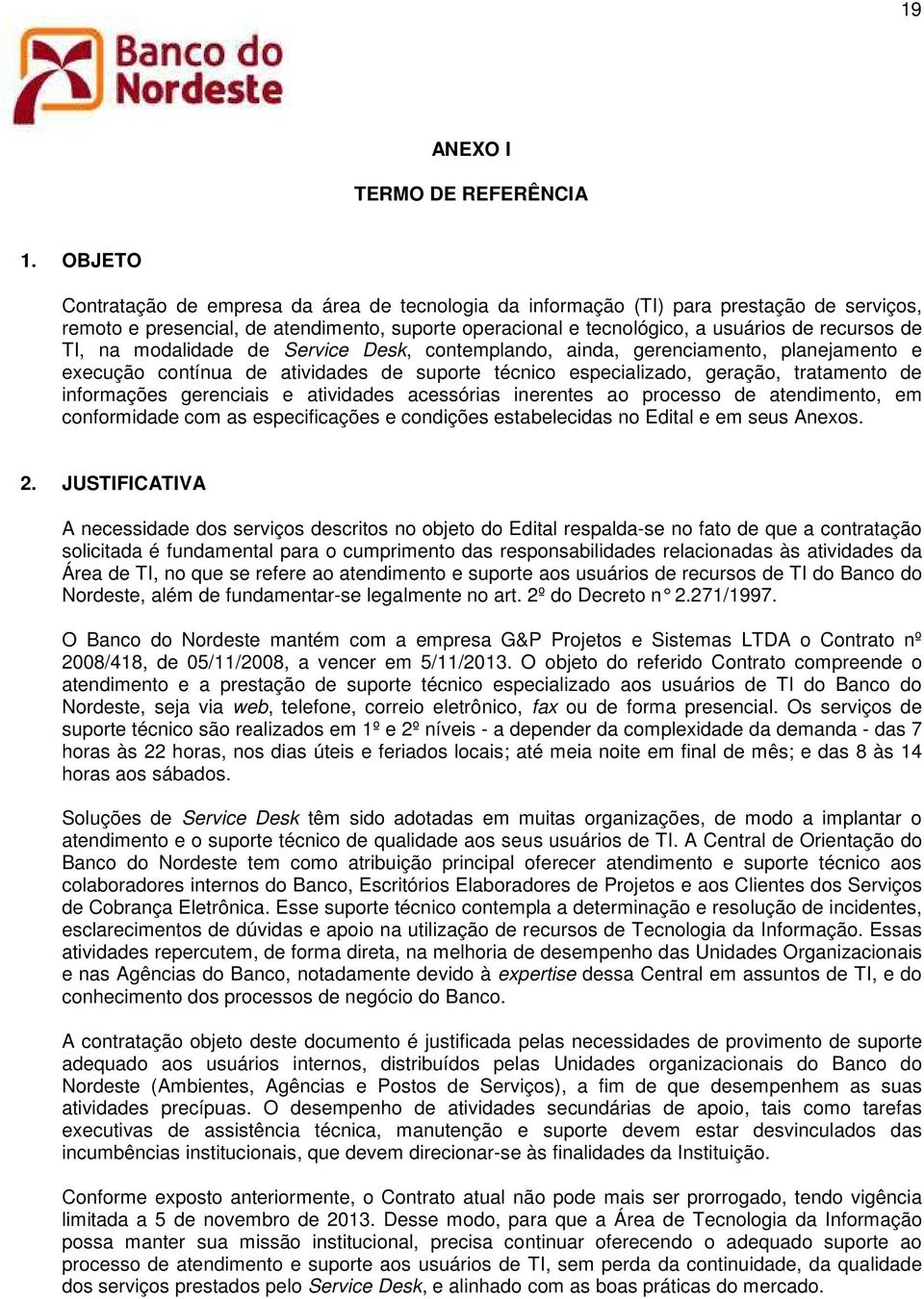 TI, na modalidade de Service Desk, contemplando, ainda, gerenciamento, planejamento e execução contínua de atividades de suporte técnico especializado, geração, tratamento de informações gerenciais e