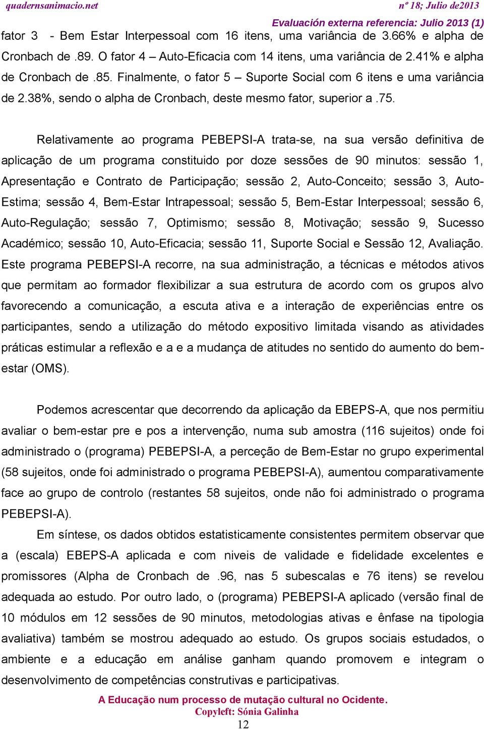 Relativamente ao programa PEBEPSI-A trata-se, na sua versão definitiva de aplicação de um programa constituido por doze sessões de 90 minutos: sessão 1, Apresentação e Contrato de Participação;