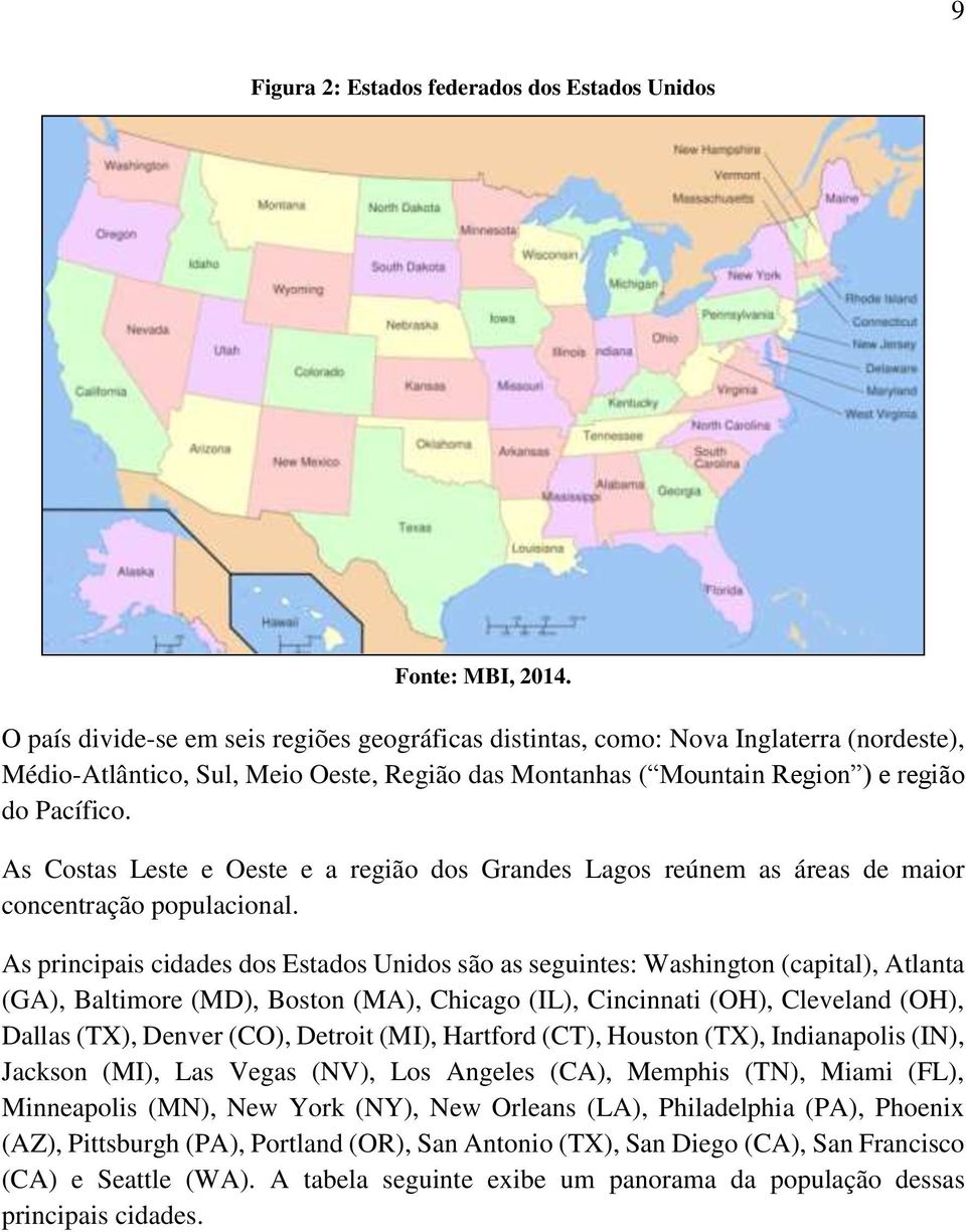 As Costas Leste e Oeste e a região dos Grandes Lagos reúnem as áreas de maior concentração populacional.