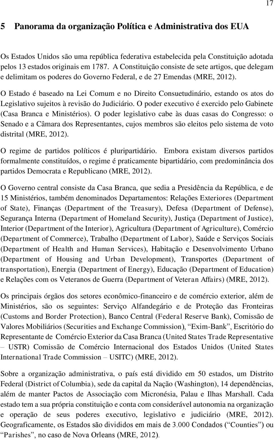 O Estado é baseado na Lei Comum e no Direito Consuetudinário, estando os atos do Legislativo sujeitos à revisão do Judiciário. O poder executivo é exercido pelo Gabinete (Casa Branca e Ministérios).