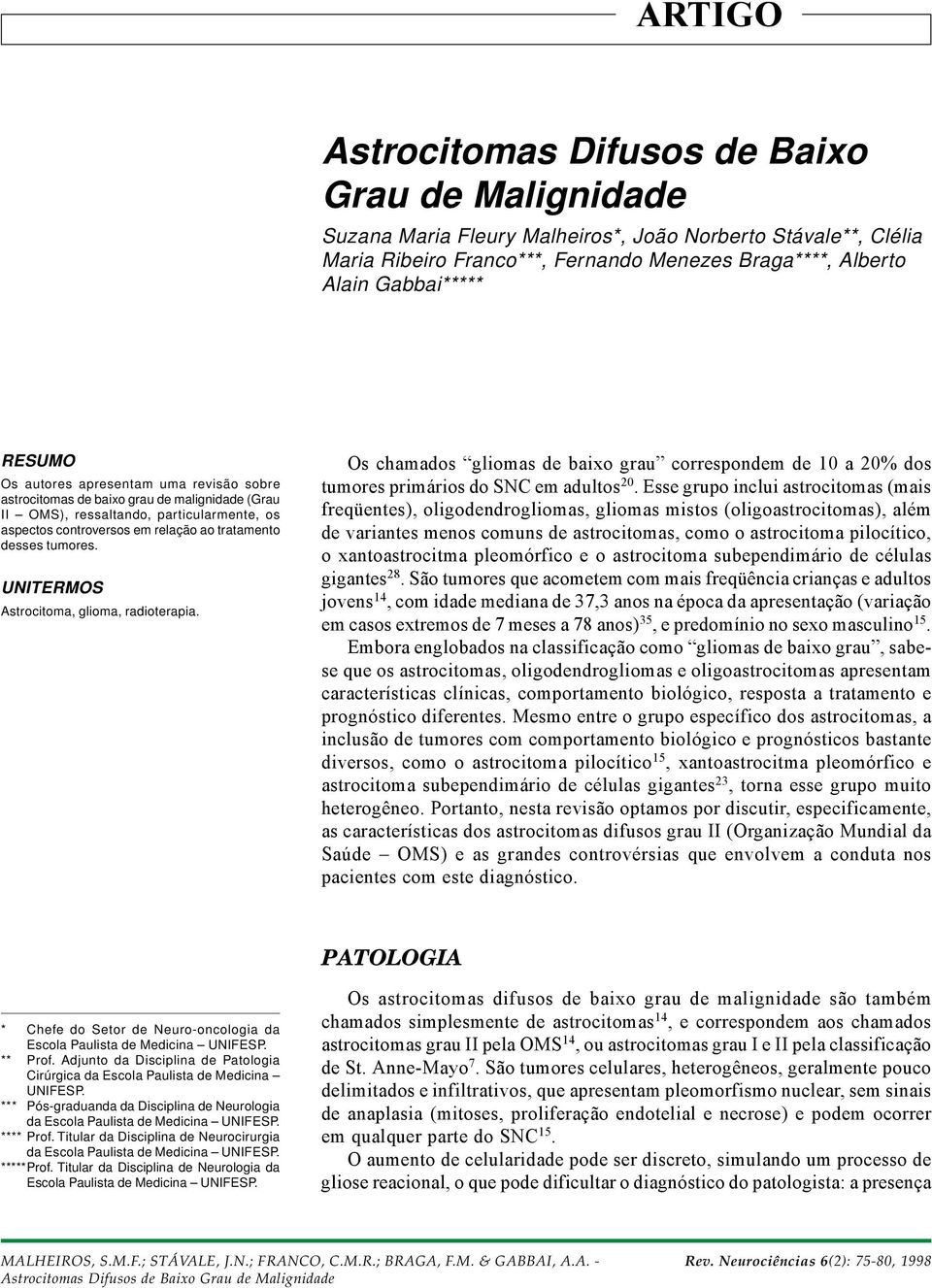 desses tumores. UNITERMOS Astrocitoma, glioma, radioterapia. Os chamados gliomas de baixo grau correspondem de 10 a 20% dos tumores primários do SNC em adultos 20.