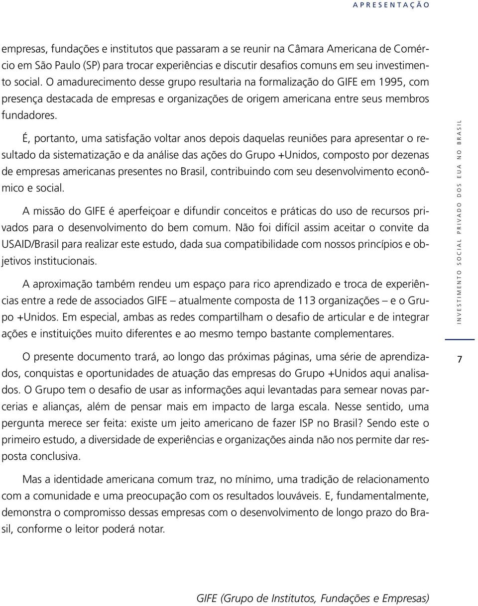 É, portanto, uma satisfação voltar anos depois daquelas reuniões para apresentar o resultado da sistematização e da análise das ações do Grupo +Unidos, composto por dezenas de empresas americanas