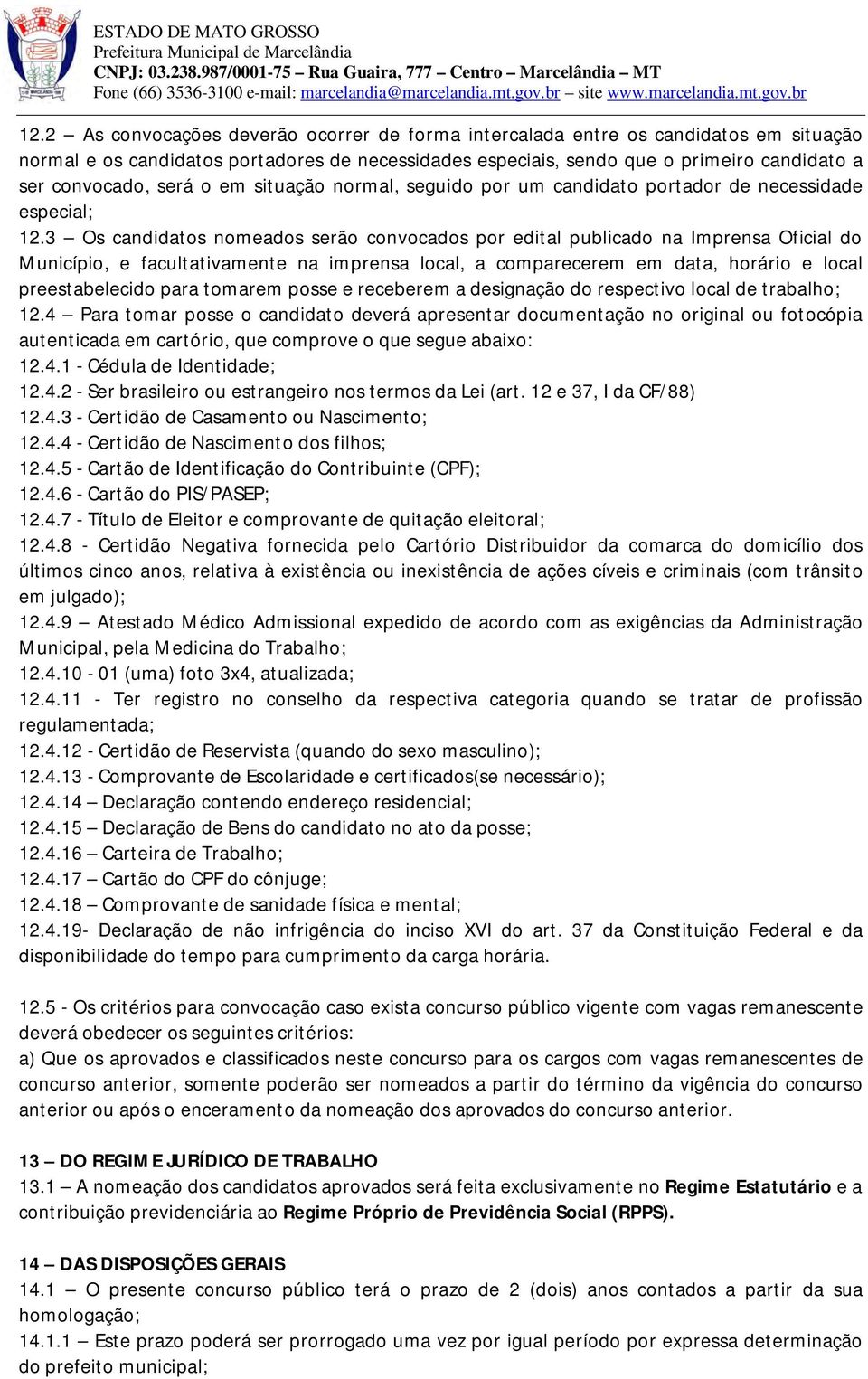 3 Os candidatos nomeados serão convocados por edital publicado na Imprensa Oficial do Município, e facultativamente na imprensa local, a comparecerem em data, horário e local preestabelecido para