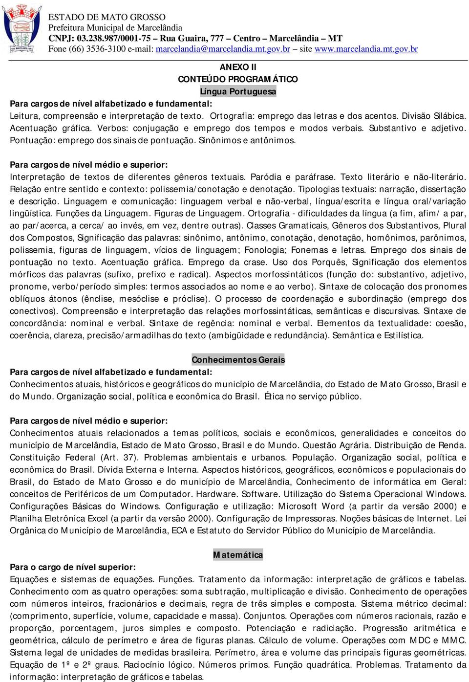 Para cargos de nível médio e superior: Interpretação de textos de diferentes gêneros textuais. Paródia e paráfrase. Texto literário e não-literário.