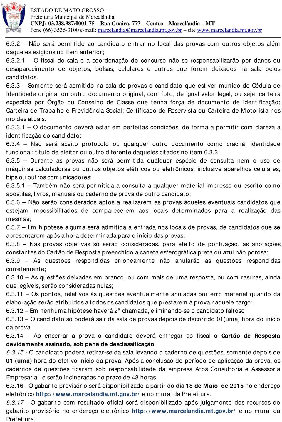 por Órgão ou Conselho de Classe que tenha força de documento de identificação; Carteira de Trabalho e Previdência Social; Certificado de Reservista ou Carteira de Motorista nos moldes atuais. 6.3.