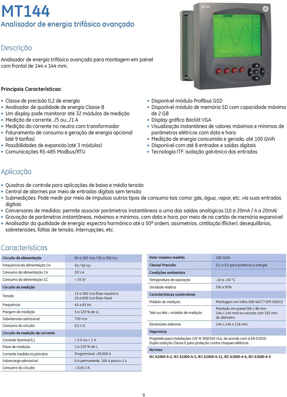 ../1 A Medição da corrente no neutro com transformador Faturamento de consumo e geração de energia opcional (até 9 tarifas) Possibilidades de expansão (até 3 módulos) Comunicações RS-485 Modbus/RTU