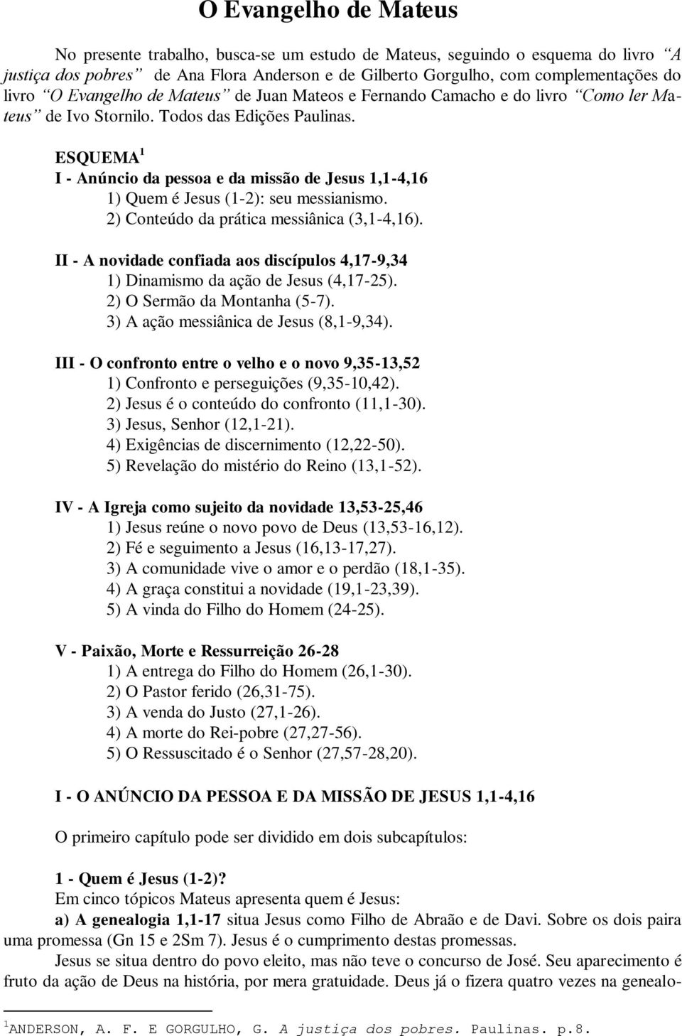 ESQUEMA 1 I - Anúncio da pessoa e da missão de Jesus 1,1-4,16 1) Quem é Jesus (1-2): seu messianismo. 2) Conteúdo da prática messiânica (3,1-4,16).