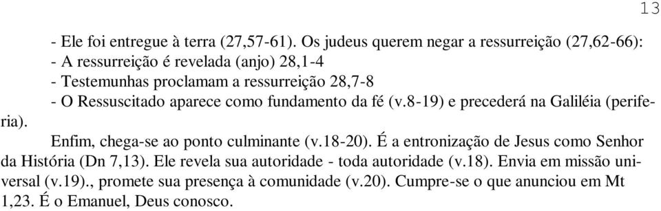 Ressuscitado aparece como fundamento da fé (v.8-19) e precederá na Galiléia (periferia). Enfim, chega-se ao ponto culminante (v.18-20).