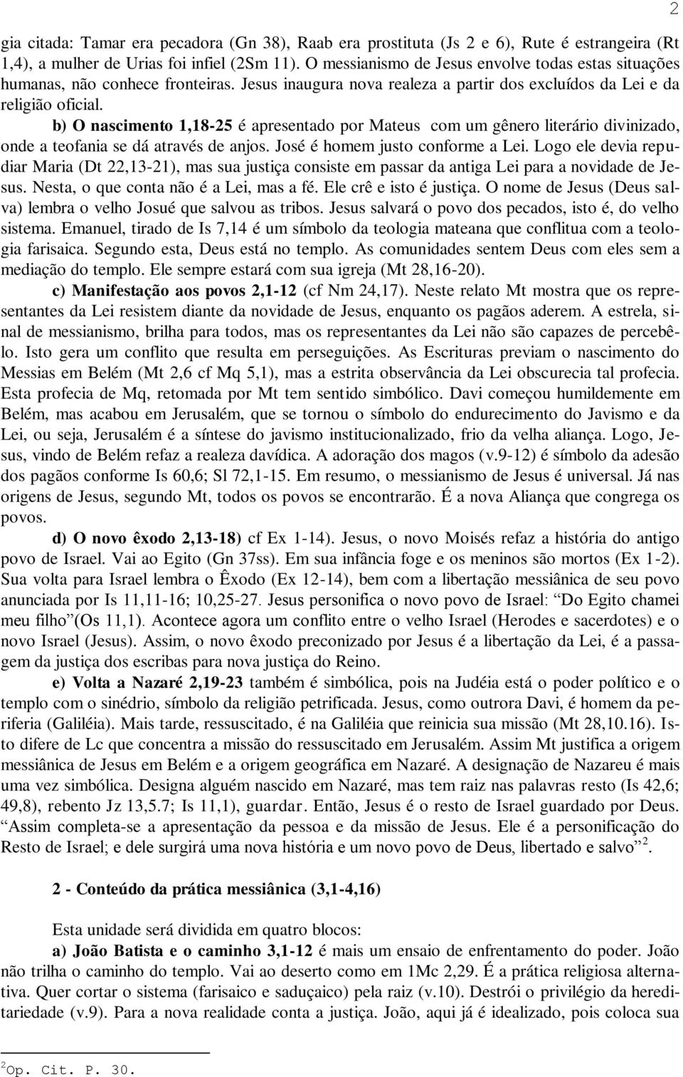 b) O nascimento 1,18-25 é apresentado por Mateus com um gênero literário divinizado, onde a teofania se dá através de anjos. José é homem justo conforme a Lei.