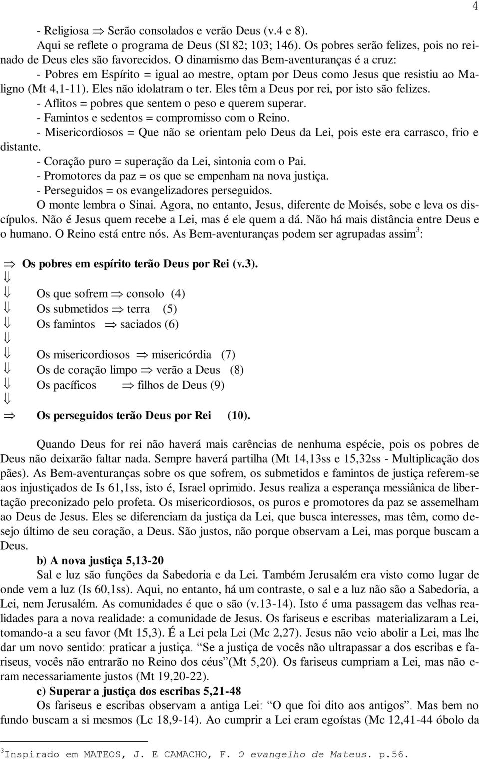 Eles têm a Deus por rei, por isto são felizes. - Aflitos = pobres que sentem o peso e querem superar. - Famintos e sedentos = compromisso com o Reino.