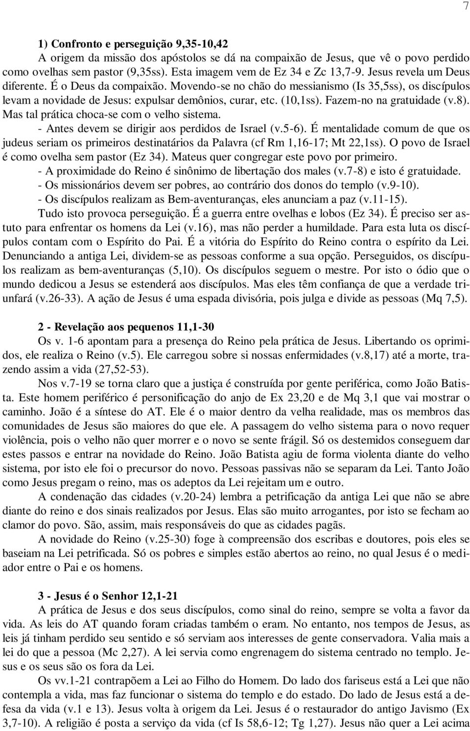 Fazem-no na gratuidade (v.8). Mas tal prática choca-se com o velho sistema. - Antes devem se dirigir aos perdidos de Israel (v.5-6).