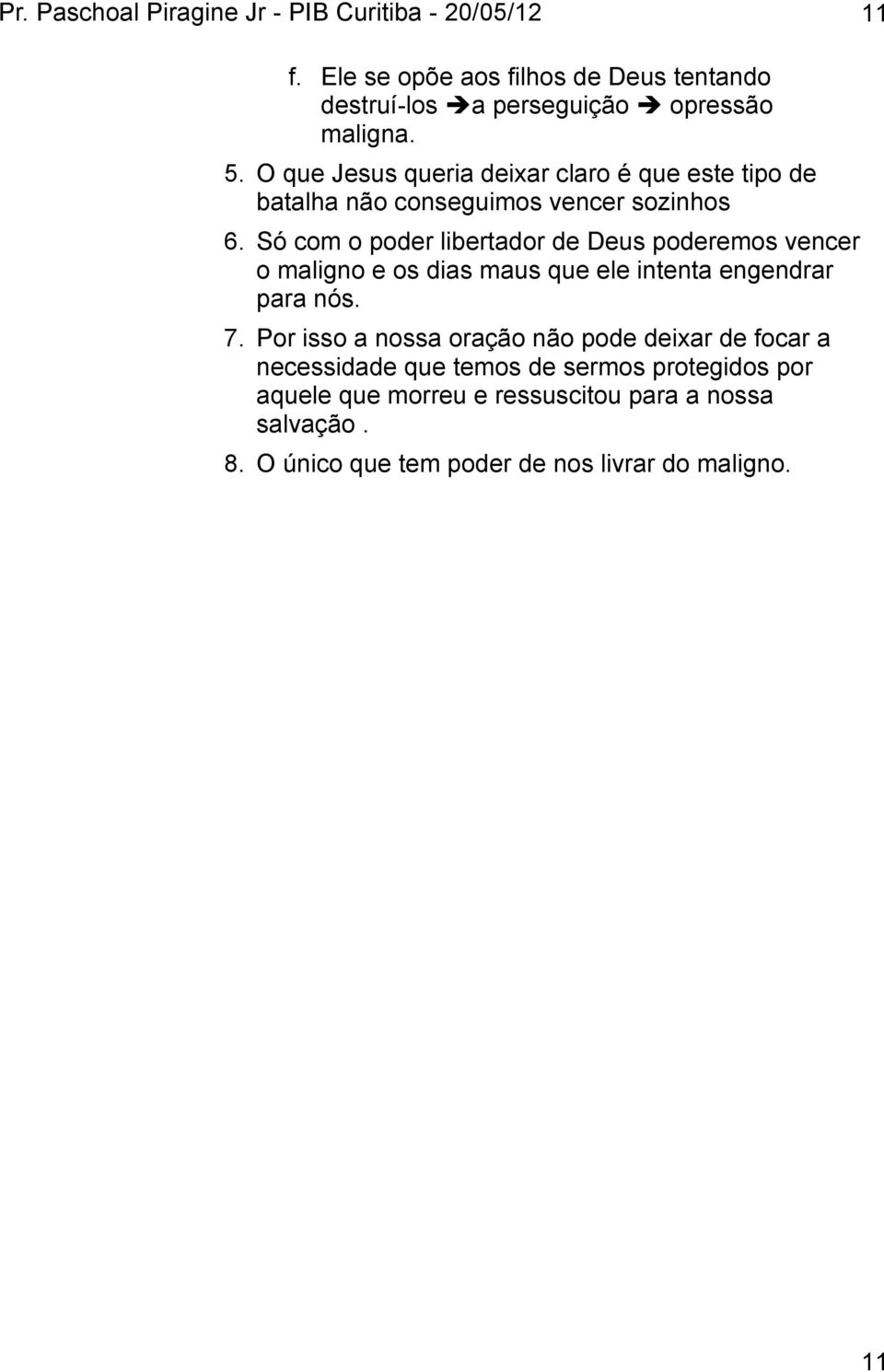 Só com o poder libertador de Deus poderemos vencer o maligno e os dias maus que ele intenta engendrar para nós. 7.